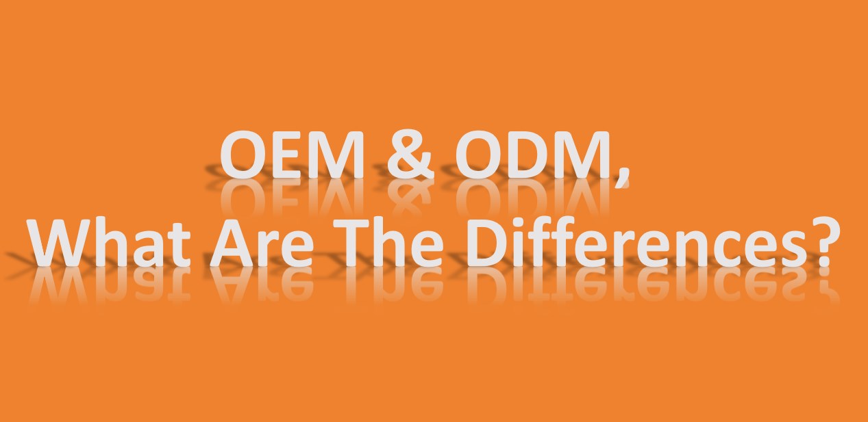 OEM & ODM, What Are The Differences?
